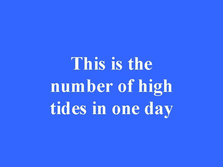 This is the number of high tides in one day 