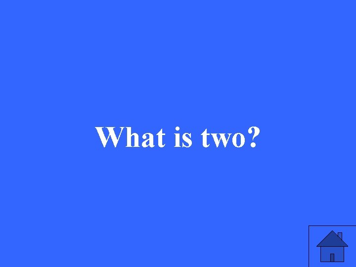 What is two? 