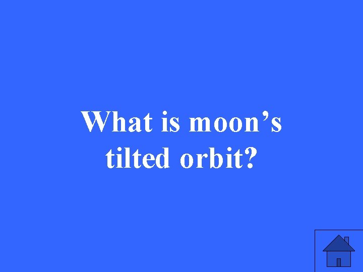 What is moon’s tilted orbit? 