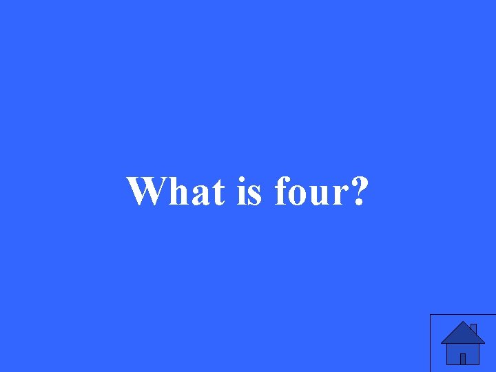 What is four? 