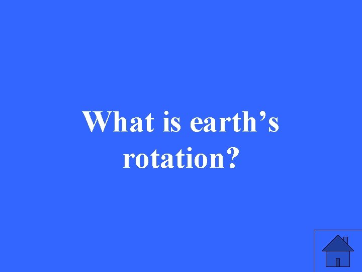 What is earth’s rotation? 
