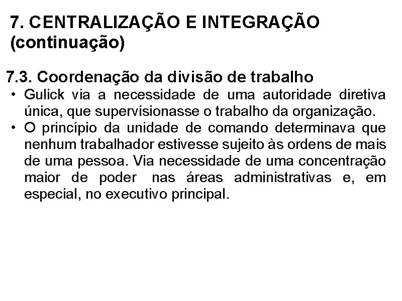 7. CENTRALIZAÇÃO E INTEGRAÇÃO (continuação) 7. 3. Coordenação da divisão de trabalho • Gulick