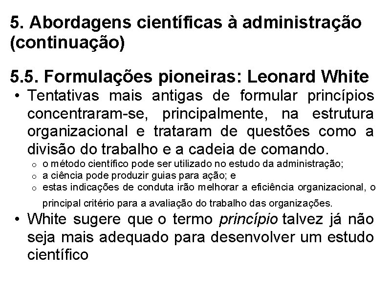 5. Abordagens científicas à administração (continuação) 5. 5. Formulações pioneiras: Leonard White • Tentativas