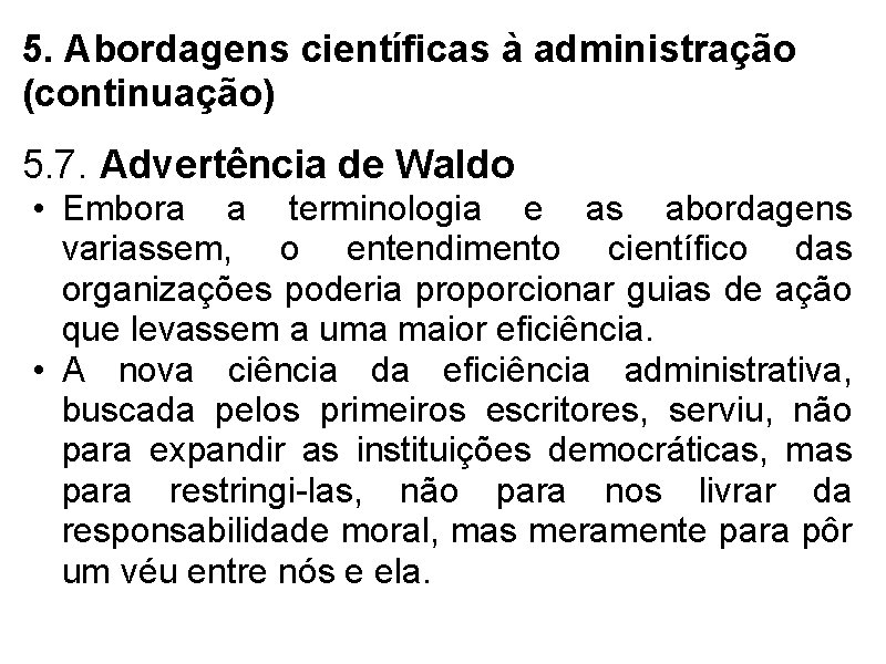 5. Abordagens científicas à administração (continuação) 5. 7. Advertência de Waldo • Embora a