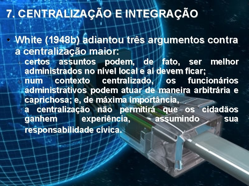 7. CENTRALIZAÇÃO E INTEGRAÇÃO • White (1948 b) adiantou três argumentos contra a centralização