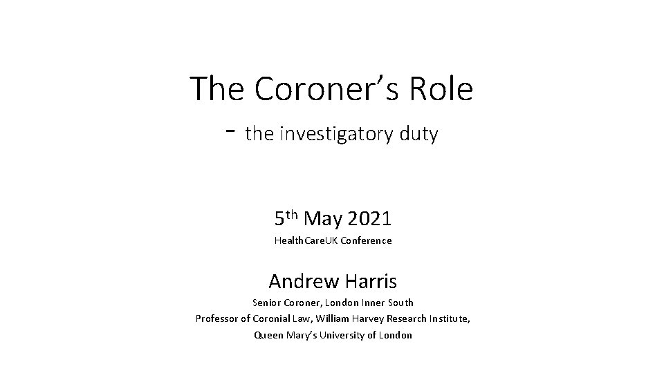 The Coroner’s Role - the investigatory duty 5 th May 2021 Health. Care. UK