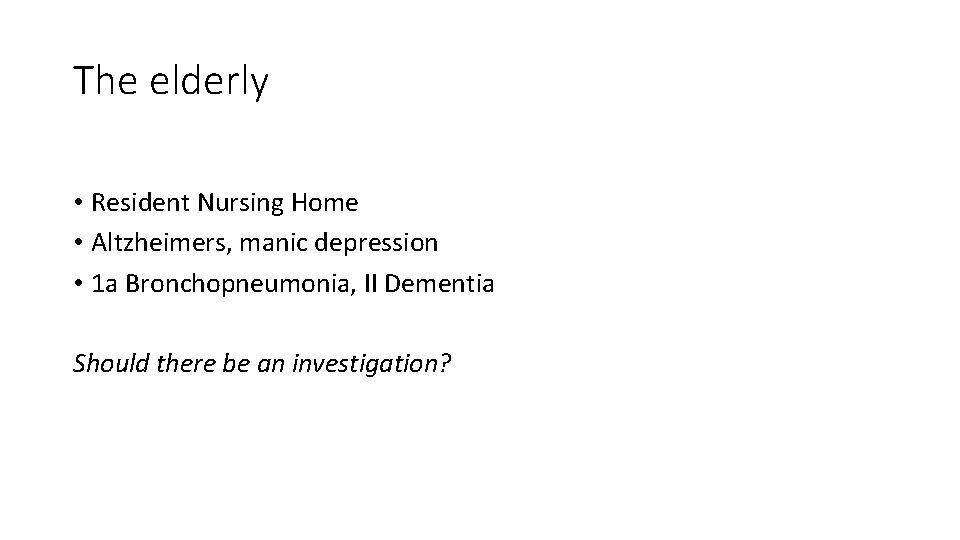 The elderly • Resident Nursing Home • Altzheimers, manic depression • 1 a Bronchopneumonia,