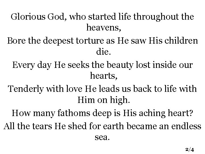 Glorious God, who started life throughout the heavens, Bore the deepest torture as He