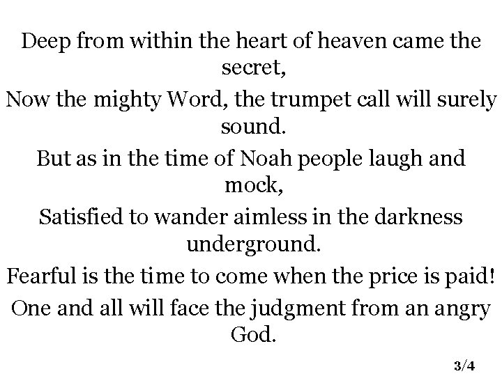 Deep from within the heart of heaven came the secret, Now the mighty Word,