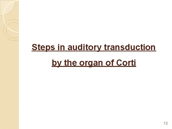 Steps in auditory transduction by the organ of Corti 13 