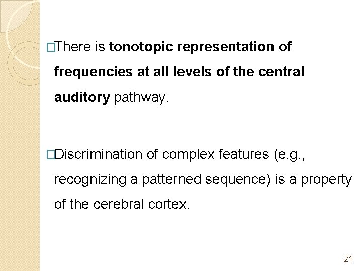 �There is tonotopic representation of frequencies at all levels of the central auditory pathway.