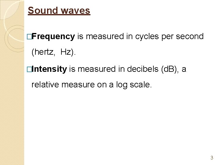 Sound waves �Frequency is measured in cycles per second (hertz, Hz). �Intensity is measured