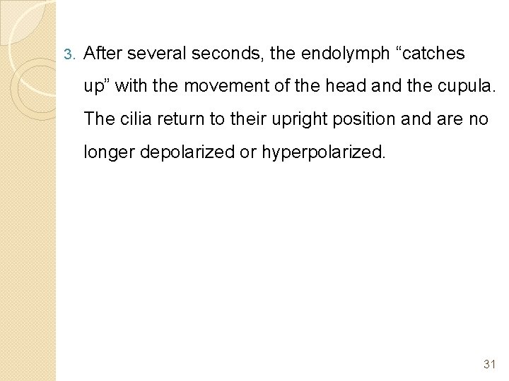 3. After several seconds, the endolymph “catches up” with the movement of the head