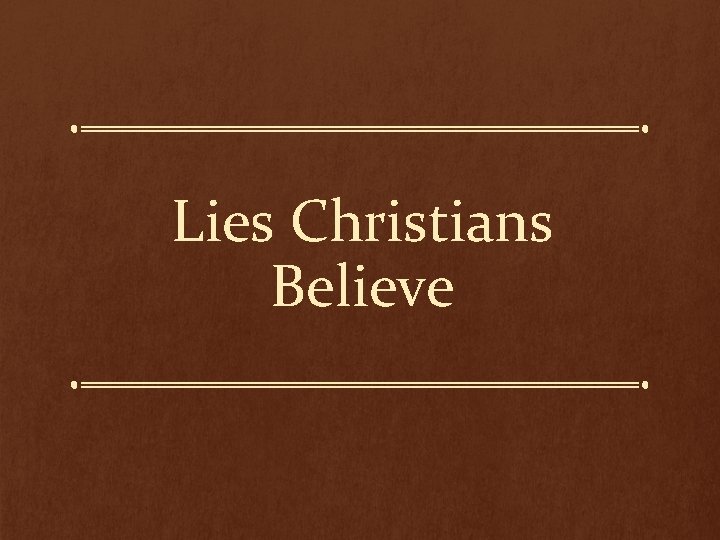 Lies Christians Believe 
