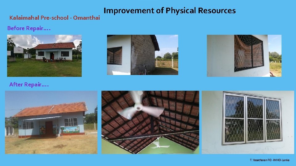 Kalaimahal Pre-school - Omanthai Improvement of Physical Resources Before Repair…. After Repair…. T. Yasotharan