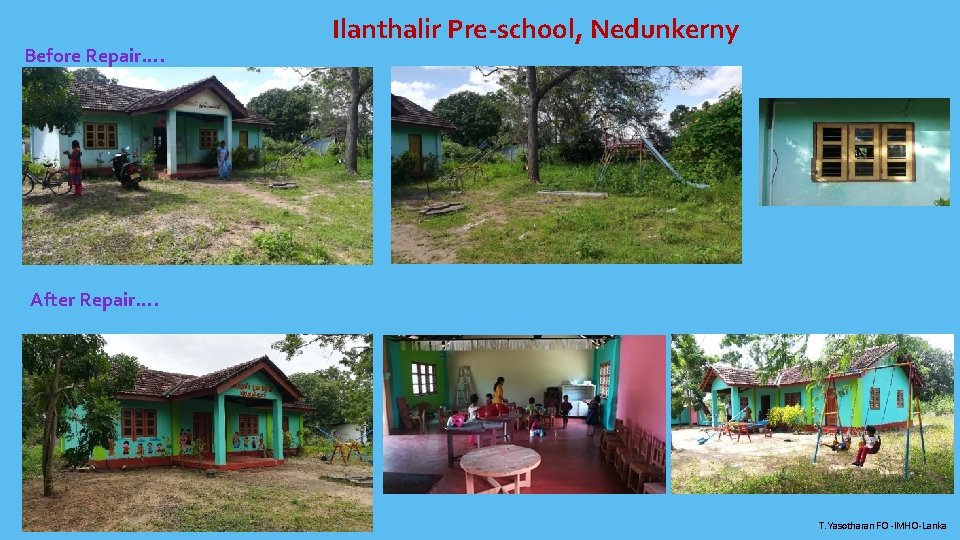 Before Repair…. Ilanthalir Pre-school, Nedunkerny After Repair…. T. Yasotharan FO -IMHO-Lanka 