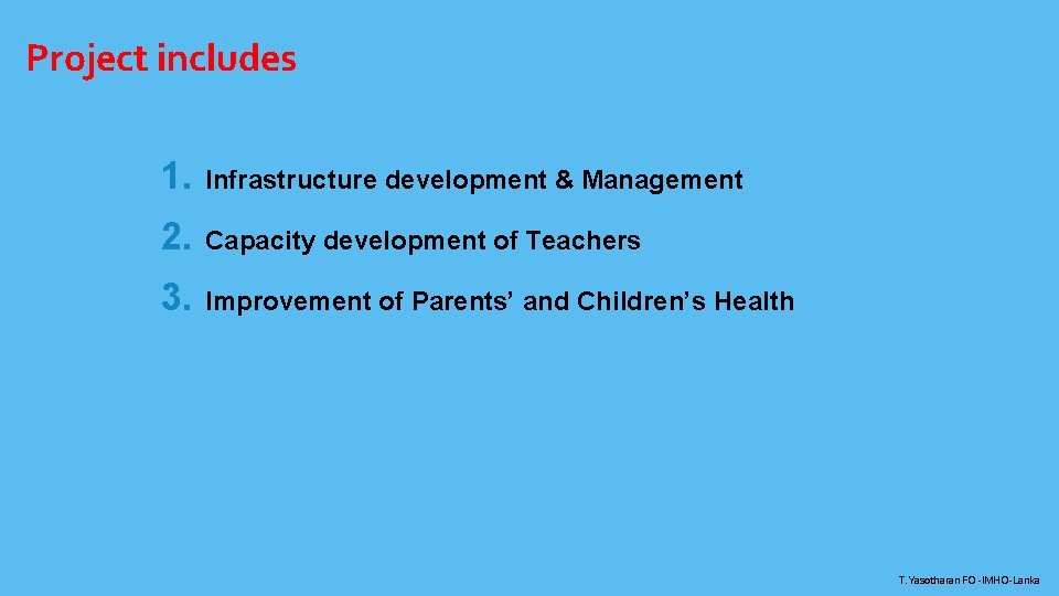 Project includes 1. Infrastructure development & Management 2. Capacity development of Teachers 3. Improvement