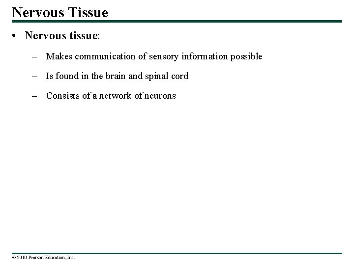 Nervous Tissue • Nervous tissue: – Makes communication of sensory information possible – Is
