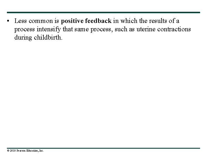  • Less common is positive feedback in which the results of a process