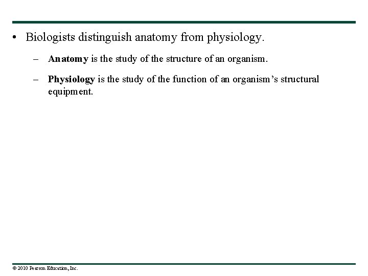  • Biologists distinguish anatomy from physiology. – Anatomy is the study of the