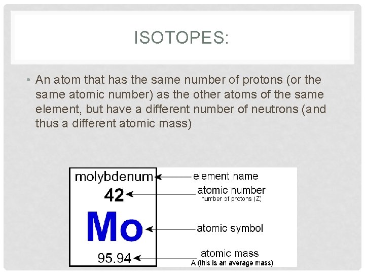 ISOTOPES: • An atom that has the same number of protons (or the same