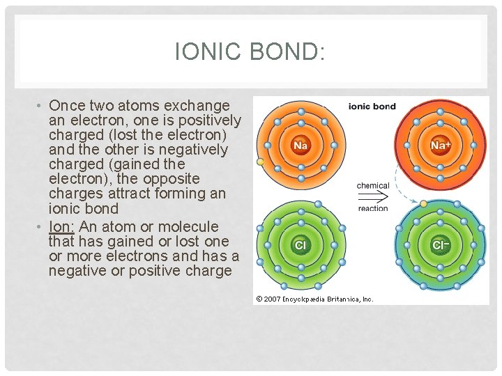 IONIC BOND: • Once two atoms exchange an electron, one is positively charged (lost