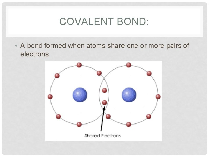 COVALENT BOND: • A bond formed when atoms share one or more pairs of