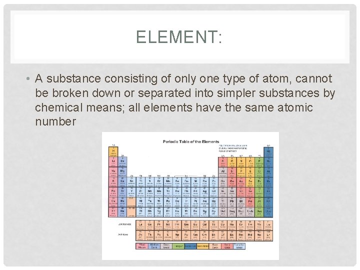 ELEMENT: • A substance consisting of only one type of atom, cannot be broken