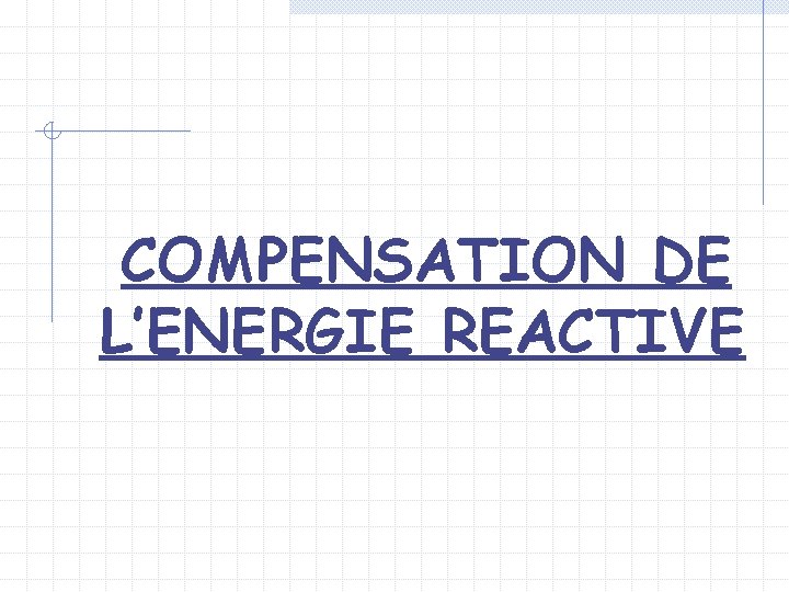 COMPENSATION DE L’ENERGIE REACTIVE 