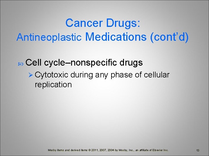 Cancer Drugs: Antineoplastic Medications (cont’d) Cell cycle–nonspecific drugs Ø Cytotoxic during any phase of