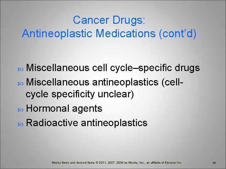 Cancer Drugs: Antineoplastic Medications (cont’d) Miscellaneous cell cycle–specific drugs Miscellaneous antineoplastics (cellcycle specificity unclear)