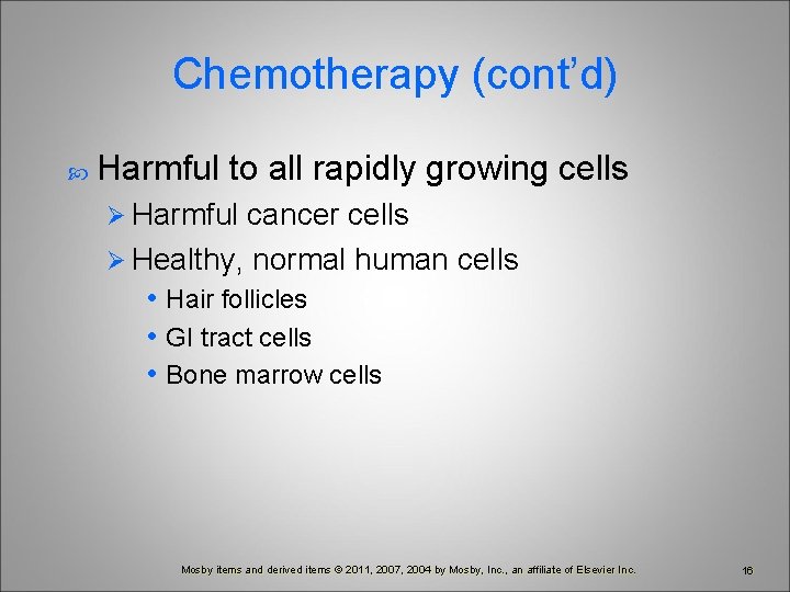 Chemotherapy (cont’d) Harmful to all rapidly growing cells Ø Harmful cancer cells Ø Healthy,