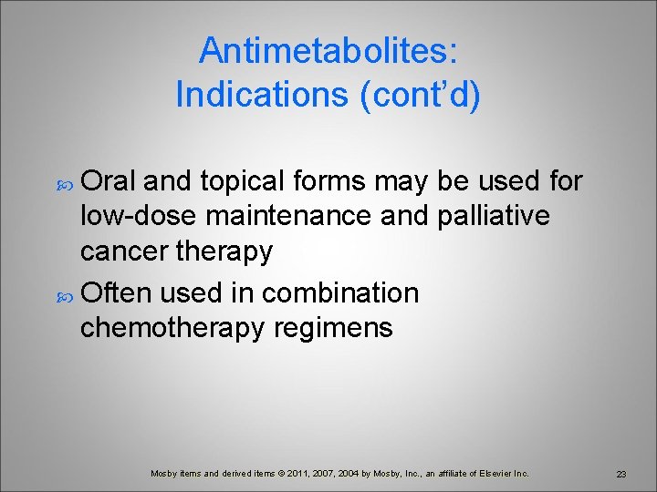 Antimetabolites: Indications (cont’d) Oral and topical forms may be used for low-dose maintenance and