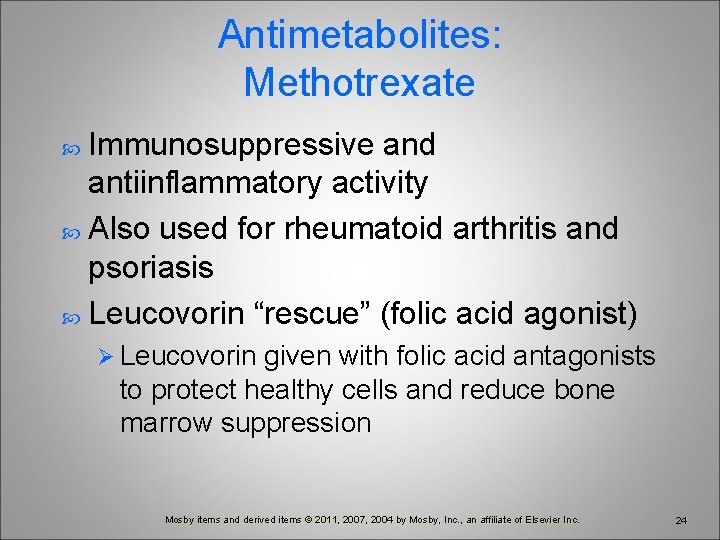 Antimetabolites: Methotrexate Immunosuppressive and antiinflammatory activity Also used for rheumatoid arthritis and psoriasis Leucovorin