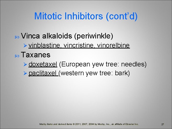 Mitotic Inhibitors (cont’d) Vinca alkaloids (periwinkle) Ø vinblastine, vincristine, vinorelbine Taxanes Ø doxetaxel (European