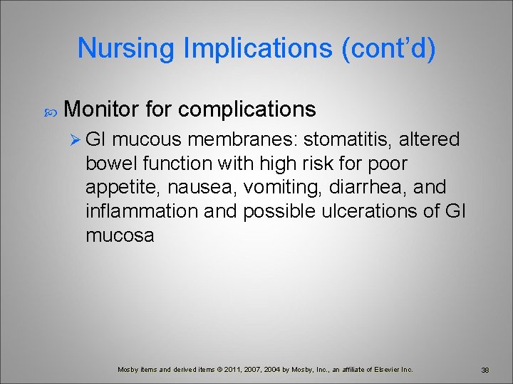 Nursing Implications (cont’d) Monitor for complications Ø GI mucous membranes: stomatitis, altered bowel function