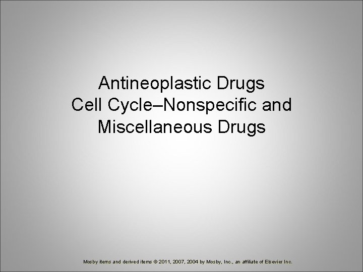 Antineoplastic Drugs Cell Cycle–Nonspecific and Miscellaneous Drugs Mosby items and derived items © 2011,