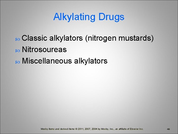 Alkylating Drugs Classic alkylators (nitrogen mustards) Nitrosoureas Miscellaneous alkylators Mosby items and derived items