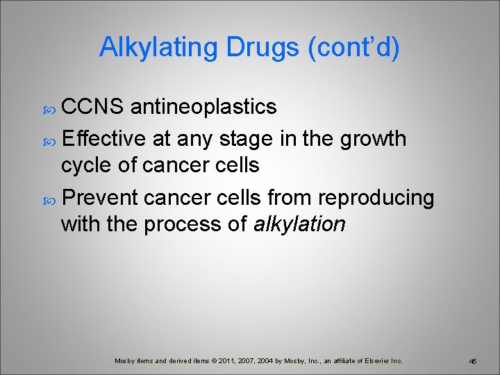 Alkylating Drugs (cont’d) CCNS antineoplastics Effective at any stage in the growth cycle of