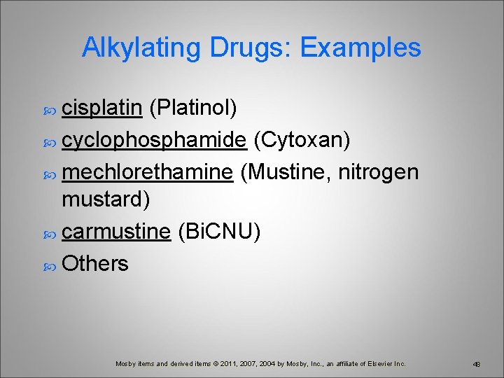 Alkylating Drugs: Examples cisplatin (Platinol) cyclophosphamide (Cytoxan) mechlorethamine (Mustine, nitrogen mustard) carmustine (Bi. CNU)