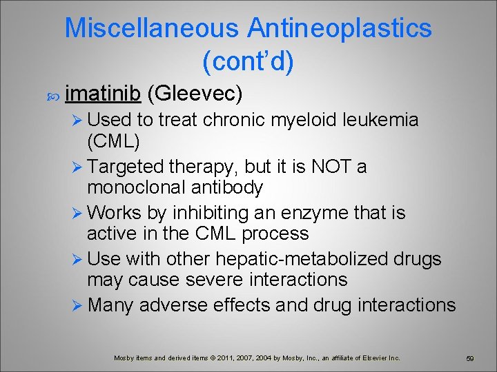 Miscellaneous Antineoplastics (cont’d) imatinib (Gleevec) Ø Used to treat chronic myeloid leukemia (CML) Ø