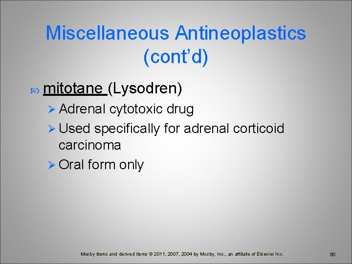 Miscellaneous Antineoplastics (cont’d) mitotane (Lysodren) Ø Adrenal cytotoxic drug Ø Used specifically for adrenal