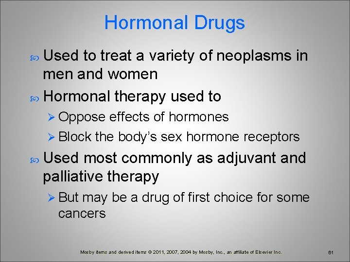Hormonal Drugs Used to treat a variety of neoplasms in men and women Hormonal