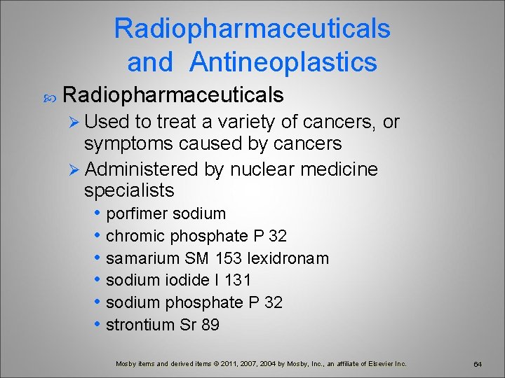 Radiopharmaceuticals and Antineoplastics Radiopharmaceuticals Ø Used to treat a variety of cancers, or symptoms