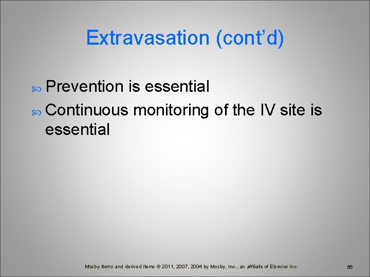 Extravasation (cont’d) Prevention is essential Continuous monitoring of the IV site is essential Mosby