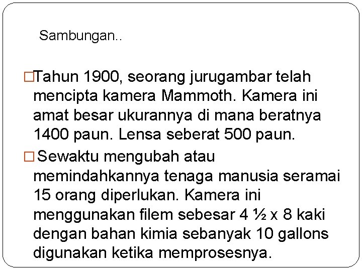 Sambungan. . �Tahun 1900, seorang jurugambar telah mencipta kamera Mammoth. Kamera ini amat besar