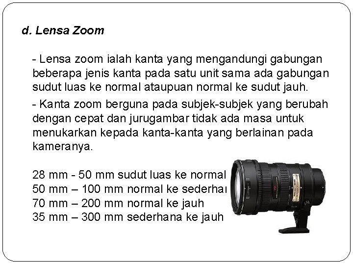 d. Lensa Zoom - Lensa zoom ialah kanta yang mengandungi gabungan beberapa jenis kanta