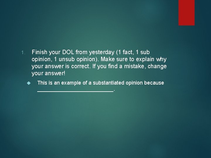 Finish your DOL from yesterday (1 fact, 1 sub opinion, 1 unsub opinion). Make