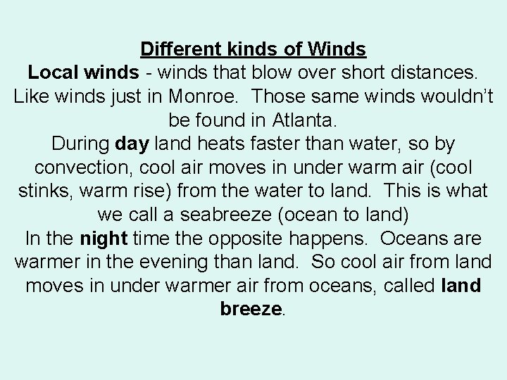 Different kinds of Winds Local winds - winds that blow over short distances. Like