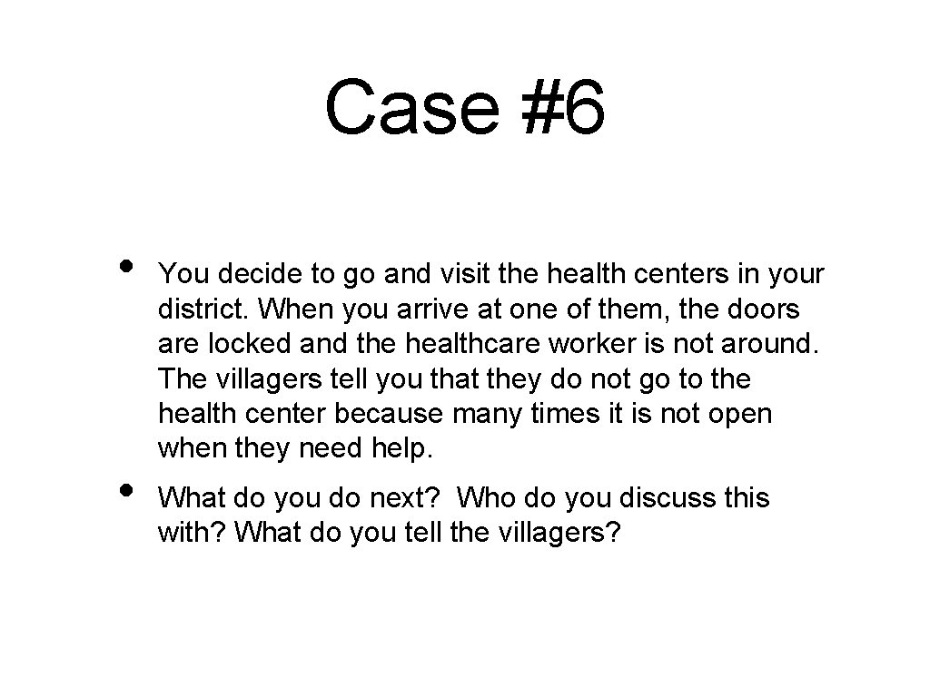 Case #6 • • You decide to go and visit the health centers in